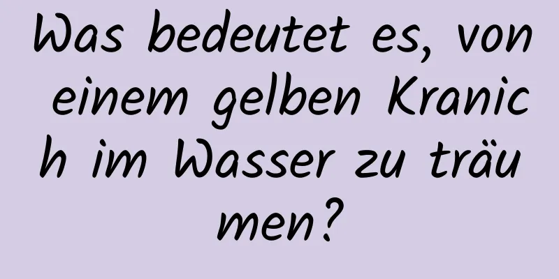 Was bedeutet es, von einem gelben Kranich im Wasser zu träumen?