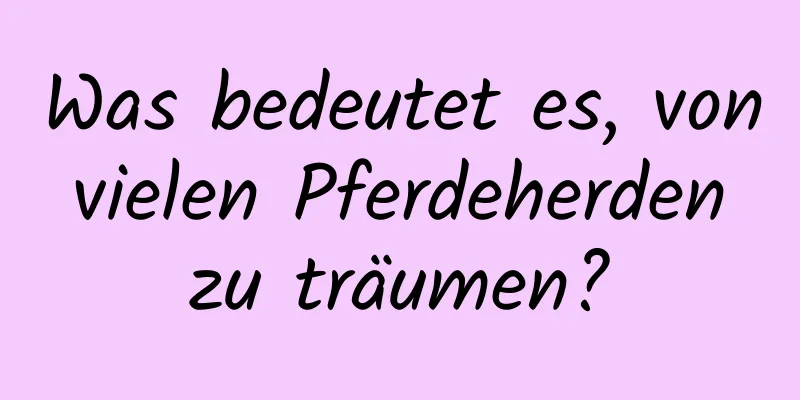 Was bedeutet es, von vielen Pferdeherden zu träumen?