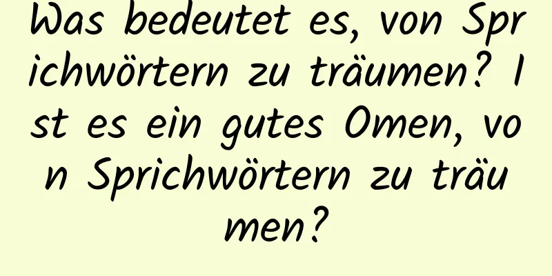 Was bedeutet es, von Sprichwörtern zu träumen? Ist es ein gutes Omen, von Sprichwörtern zu träumen?