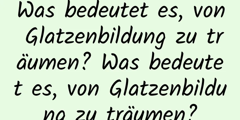 Was bedeutet es, von Glatzenbildung zu träumen? Was bedeutet es, von Glatzenbildung zu träumen?