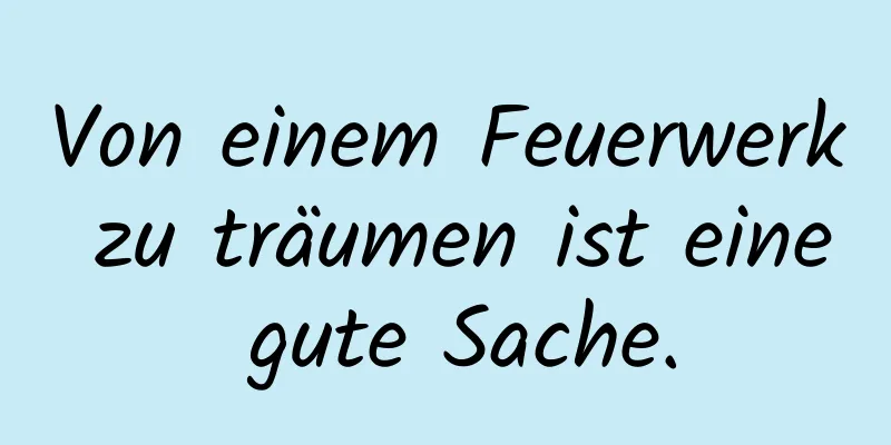 Von einem Feuerwerk zu träumen ist eine gute Sache.