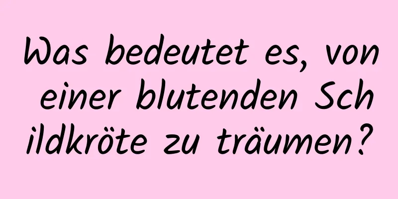 Was bedeutet es, von einer blutenden Schildkröte zu träumen?