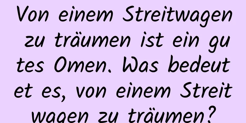 Von einem Streitwagen zu träumen ist ein gutes Omen. Was bedeutet es, von einem Streitwagen zu träumen?