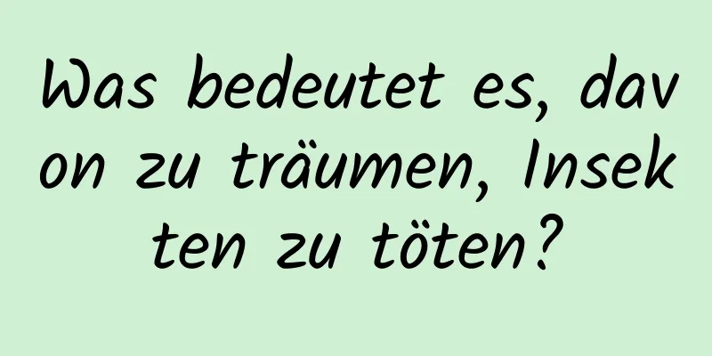 Was bedeutet es, davon zu träumen, Insekten zu töten?