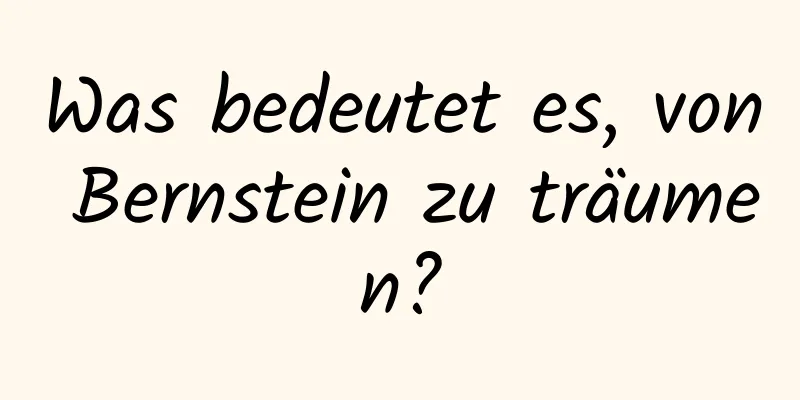 Was bedeutet es, von Bernstein zu träumen?