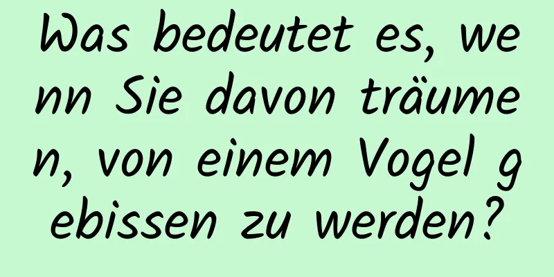 Was bedeutet es, wenn Sie davon träumen, von einem Vogel gebissen zu werden?