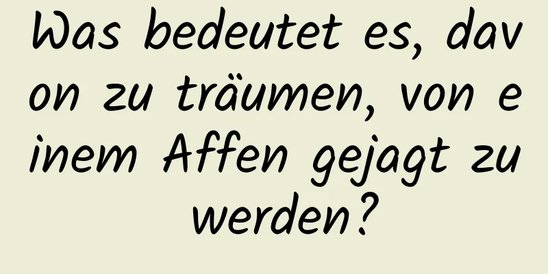 Was bedeutet es, davon zu träumen, von einem Affen gejagt zu werden?