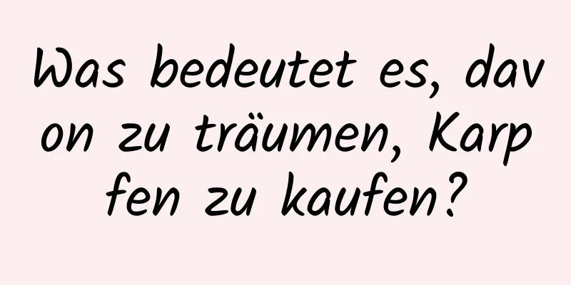 Was bedeutet es, davon zu träumen, Karpfen zu kaufen?