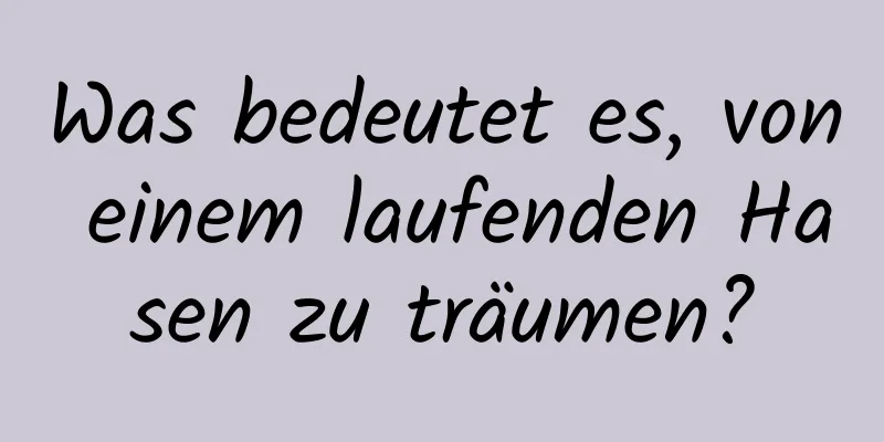 Was bedeutet es, von einem laufenden Hasen zu träumen?