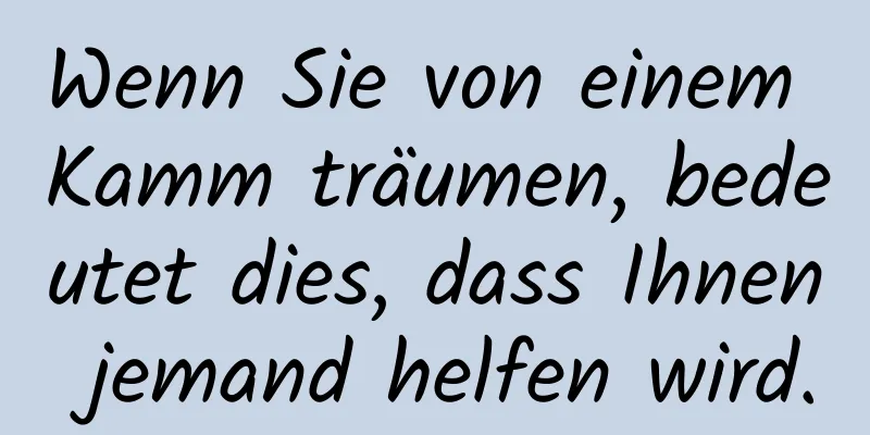 Wenn Sie von einem Kamm träumen, bedeutet dies, dass Ihnen jemand helfen wird.