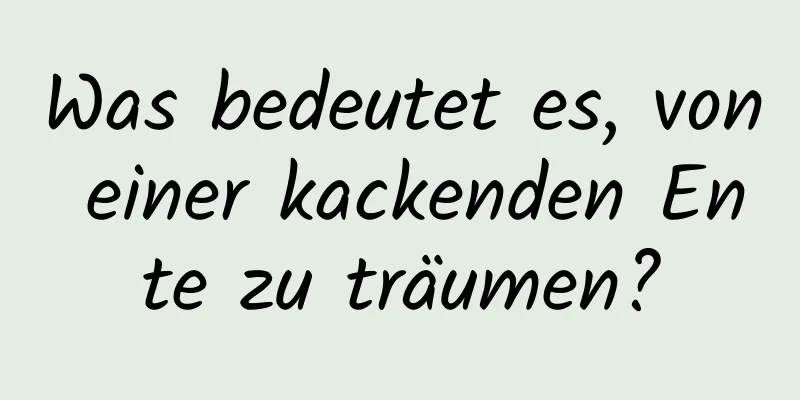 Was bedeutet es, von einer kackenden Ente zu träumen?