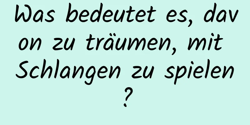 Was bedeutet es, davon zu träumen, mit Schlangen zu spielen?