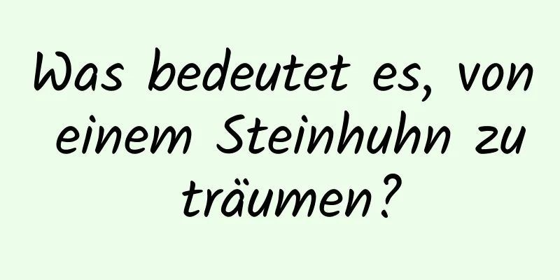 Was bedeutet es, von einem Steinhuhn zu träumen?