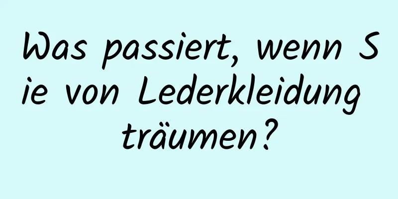 Was passiert, wenn Sie von Lederkleidung träumen?