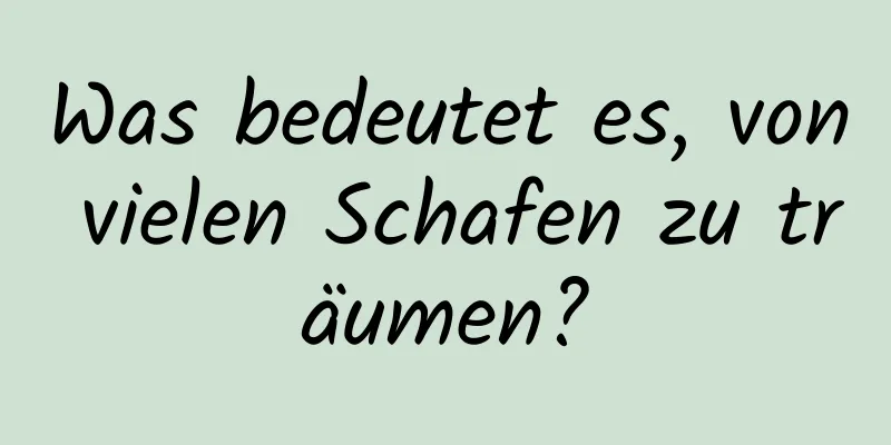 Was bedeutet es, von vielen Schafen zu träumen?