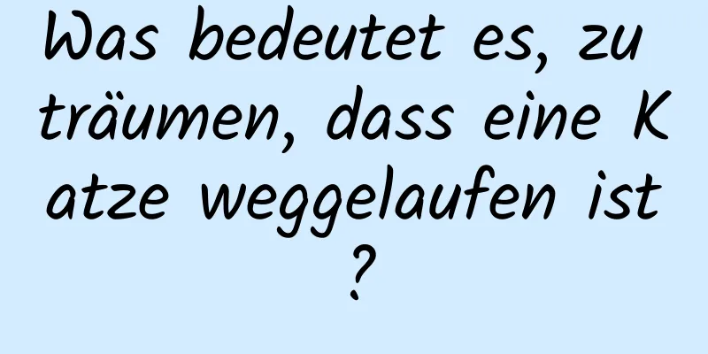 Was bedeutet es, zu träumen, dass eine Katze weggelaufen ist?