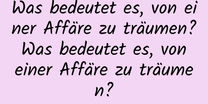 Was bedeutet es, von einer Affäre zu träumen? Was bedeutet es, von einer Affäre zu träumen?