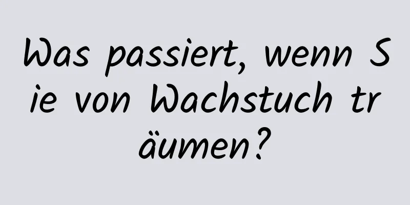 Was passiert, wenn Sie von Wachstuch träumen?