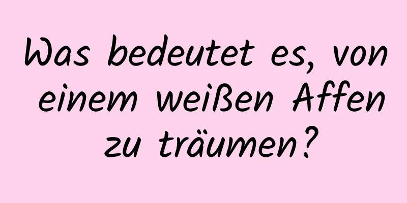 Was bedeutet es, von einem weißen Affen zu träumen?