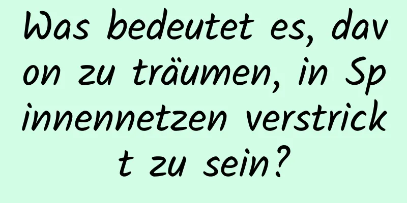 Was bedeutet es, davon zu träumen, in Spinnennetzen verstrickt zu sein?