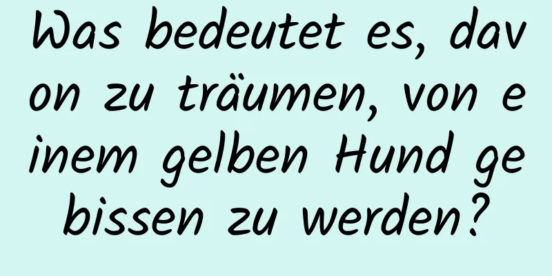 Was bedeutet es, davon zu träumen, von einem gelben Hund gebissen zu werden?