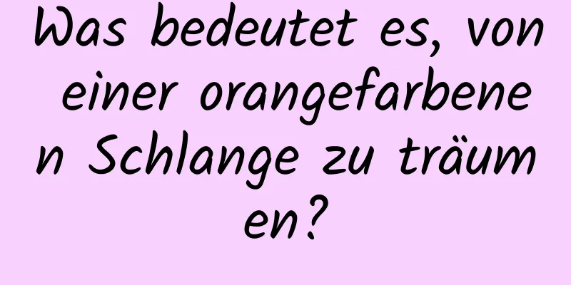 Was bedeutet es, von einer orangefarbenen Schlange zu träumen?