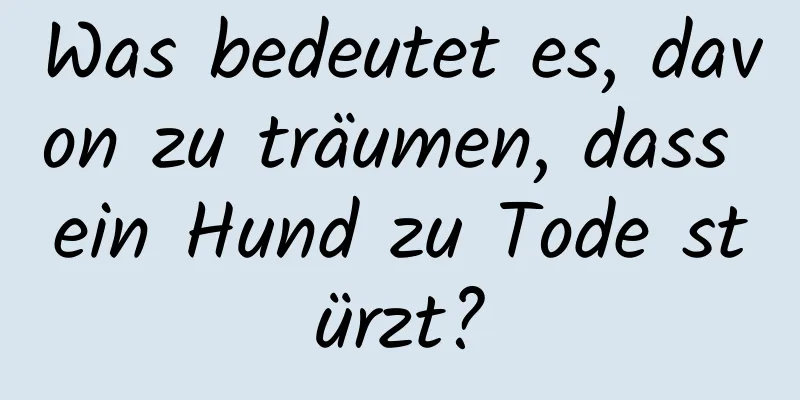 Was bedeutet es, davon zu träumen, dass ein Hund zu Tode stürzt?