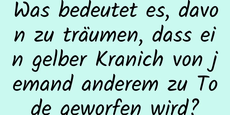 Was bedeutet es, davon zu träumen, dass ein gelber Kranich von jemand anderem zu Tode geworfen wird?