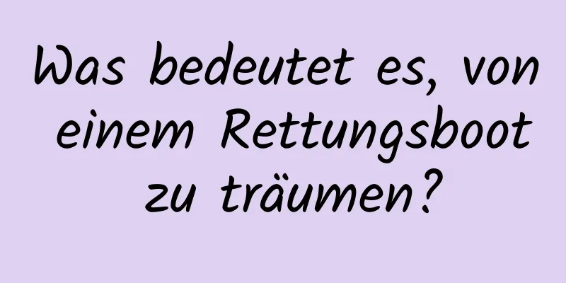 Was bedeutet es, von einem Rettungsboot zu träumen?