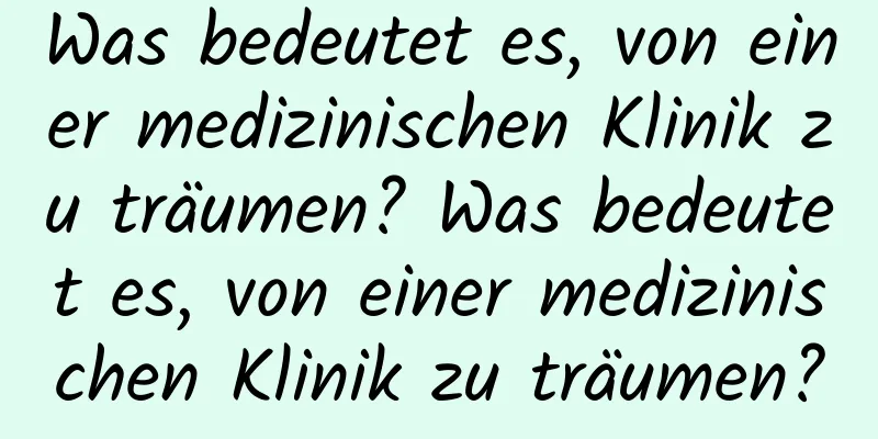 Was bedeutet es, von einer medizinischen Klinik zu träumen? Was bedeutet es, von einer medizinischen Klinik zu träumen?