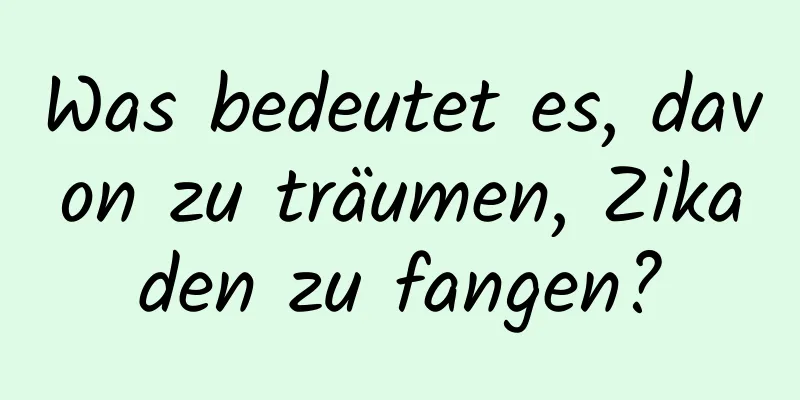 Was bedeutet es, davon zu träumen, Zikaden zu fangen?