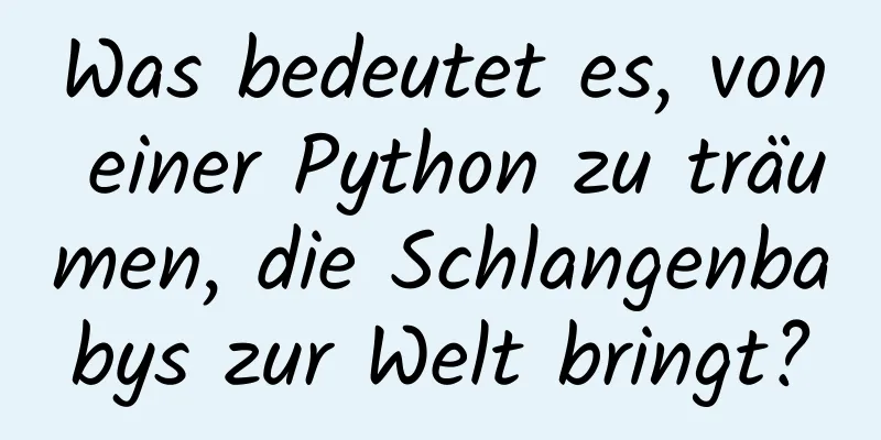 Was bedeutet es, von einer Python zu träumen, die Schlangenbabys zur Welt bringt?