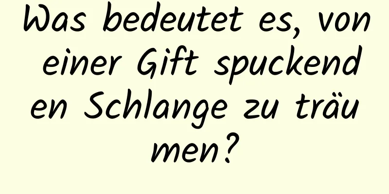 Was bedeutet es, von einer Gift spuckenden Schlange zu träumen?