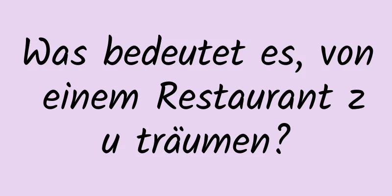 Was bedeutet es, von einem Restaurant zu träumen?