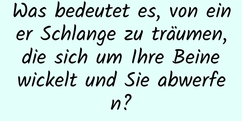 Was bedeutet es, von einer Schlange zu träumen, die sich um Ihre Beine wickelt und Sie abwerfen?