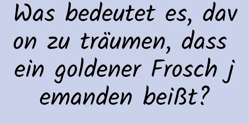 Was bedeutet es, davon zu träumen, dass ein goldener Frosch jemanden beißt?