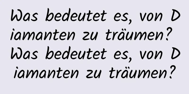 Was bedeutet es, von Diamanten zu träumen? Was bedeutet es, von Diamanten zu träumen?