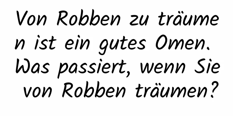 Von Robben zu träumen ist ein gutes Omen. Was passiert, wenn Sie von Robben träumen?