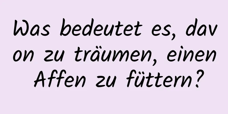 Was bedeutet es, davon zu träumen, einen Affen zu füttern?