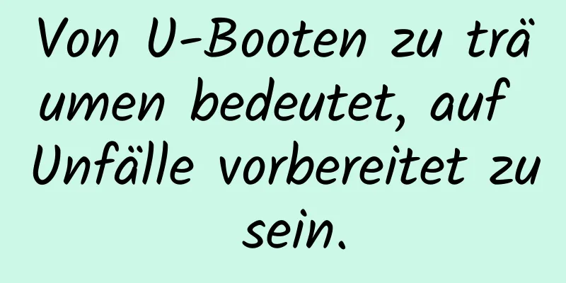 Von U-Booten zu träumen bedeutet, auf Unfälle vorbereitet zu sein.