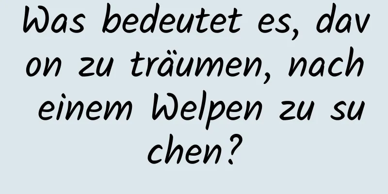 Was bedeutet es, davon zu träumen, nach einem Welpen zu suchen?