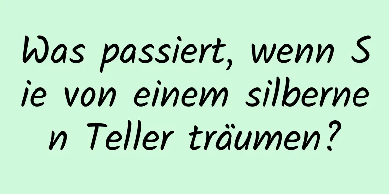 Was passiert, wenn Sie von einem silbernen Teller träumen?