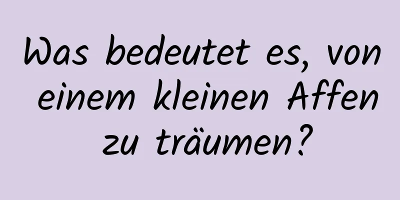 Was bedeutet es, von einem kleinen Affen zu träumen?