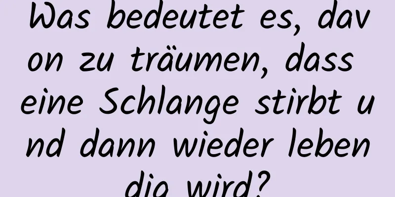 Was bedeutet es, davon zu träumen, dass eine Schlange stirbt und dann wieder lebendig wird?