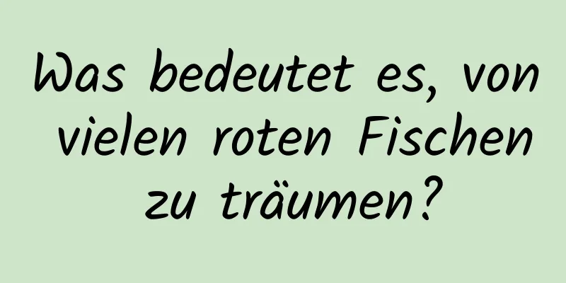 Was bedeutet es, von vielen roten Fischen zu träumen?