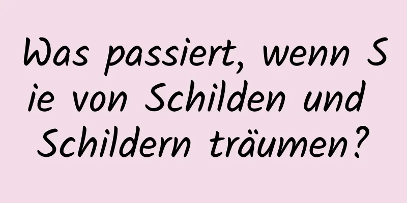 Was passiert, wenn Sie von Schilden und Schildern träumen?