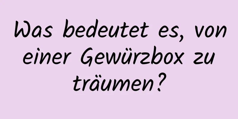 Was bedeutet es, von einer Gewürzbox zu träumen?