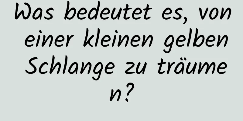 Was bedeutet es, von einer kleinen gelben Schlange zu träumen?