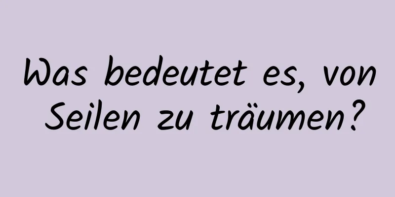 Was bedeutet es, von Seilen zu träumen?