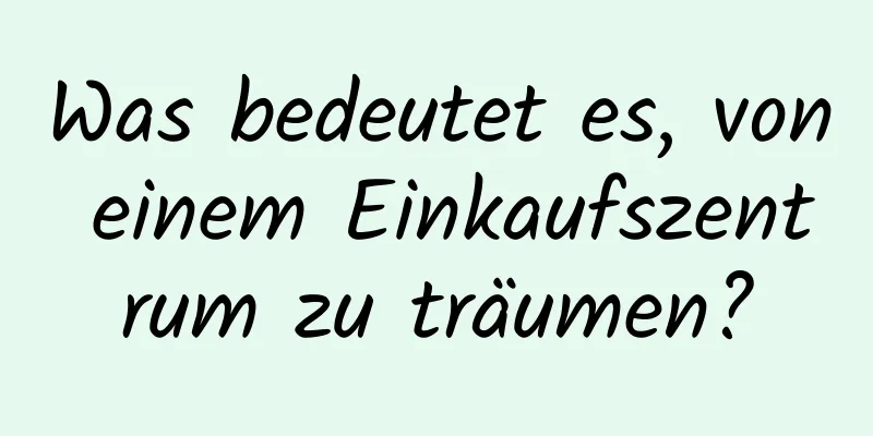 Was bedeutet es, von einem Einkaufszentrum zu träumen?